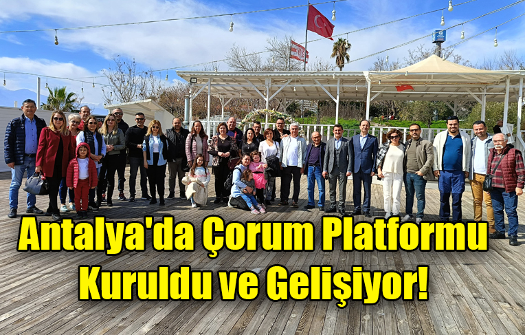 Antalya’da Çorum Platformu Kuruldu ve Gelişiyor!