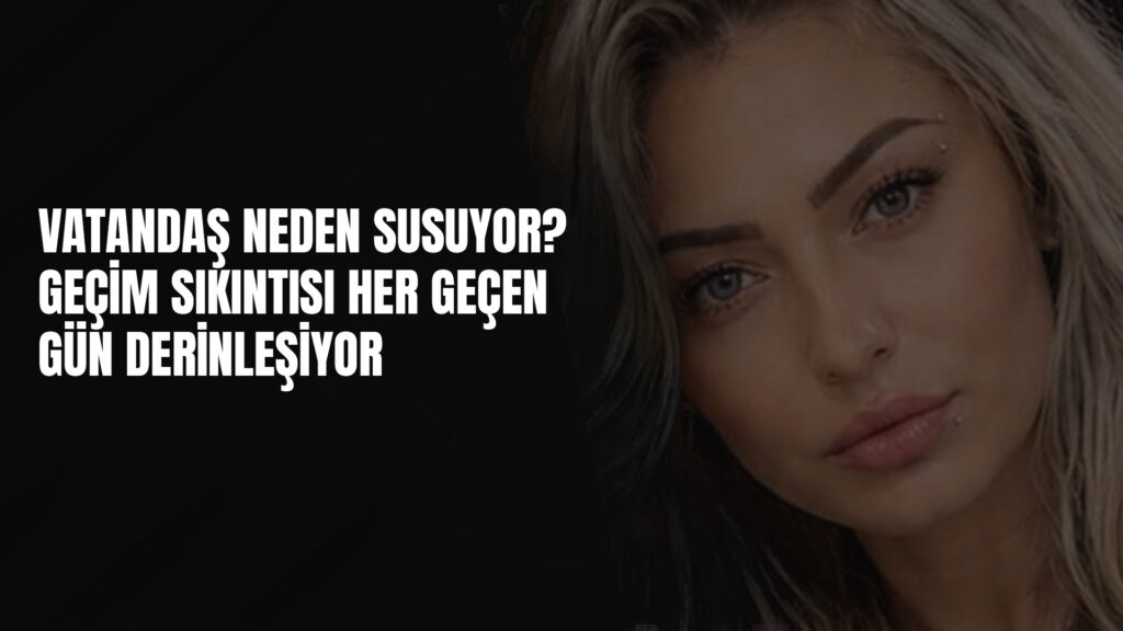 Vatandaş neden susuyor? Geçim sıkıntısı her geçen gün derinleşiyor